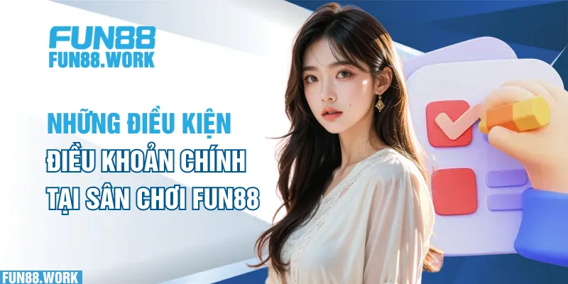 Những điều kiện điều khoản chính tại sân chơi FUN88