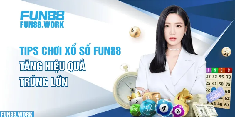Tips chơi xổ số FUN88 tăng hiệu quả trúng lớn